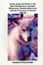 Husky Dogs and Views in the Nain-Nunatsiavut, Labrador Wilderness, Newfoundland and Labrador Province of Canada 1965-66