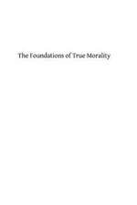 The Foundations of True Morality