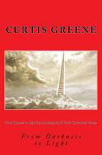 From Darkness to Light the Autobiography of Curtis Christopher Greene