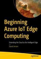 Beginning Azure IoT Edge Computing: Extending the Cloud to the Intelligent Edge