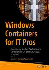 Windows Containers for IT Pros: Transitioning Existing Applications to Containers for On-premises, Cloud, or Hybrid