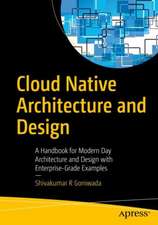 Cloud Native Architecture and Design: A Handbook for Modern Day Architecture and Design with Enterprise-Grade Examples