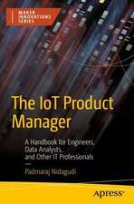 The IoT Product Manager: A Handbook for Engineers, Data Analysts, and Other IT Professionals