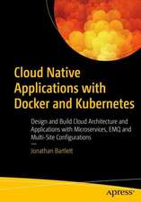 Cloud Native Applications with Docker and Kubernetes: Design and Build Cloud Architecture and Applications with Microservices, EMQ, and Multi-Site Configurations