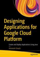 Designing Applications for Google Cloud Platform: Create and Deploy Applications Using Java