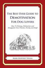 The Best Ever Guide to Demotivation for Dog Lovers: How to Dismay, Dishearten and Disappoint Your Friends, Family and Staff