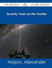 Seventy Years on the Frontier - The Original Classic Edition