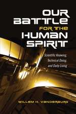 Our Battle for the Human Spirit: Scientific Knowing, Technical Doing, and Daily Living