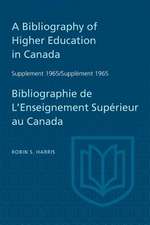 Supplement 1965 to a Bibliography of Higher Education in Canada / Suppl'ment 1965 de Bibliographie de L'Enseighnement Sup'rieur Au Canada