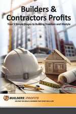 BUILDERS AND CONTRACTORS PROFITS - YOUR 5 SIMPLE STAGES TO BUILDING FREEDOM AND LIFESTYLE