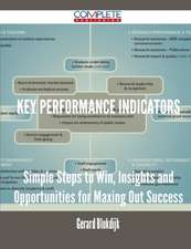 Key Performance Indicators - Simple Steps to Win, Insights and Opportunities for Maxing Out Success