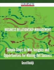 Business Relationship Management - Simple Steps to Win, Insights and Opportunities for Maxing Out Success