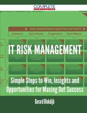 It Risk Management - Simple Steps to Win, Insights and Opportunities for Maxing Out Success