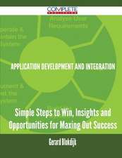 Application Development and Integration - Simple Steps to Win, Insights and Opportunities for Maxing Out Success