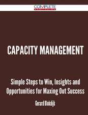 Capacity Management - Simple Steps to Win, Insights and Opportunities for Maxing Out Success