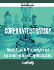 Corporate Strategy - Simple Steps to Win, Insights and Opportunities for Maxing Out Success