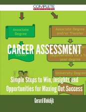 Career Assessment - Simple Steps to Win, Insights and Opportunities for Maxing Out Success