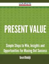 Present Value - Simple Steps to Win, Insights and Opportunities for Maxing Out Success