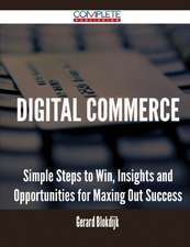 Digital Commerce - Simple Steps to Win, Insights and Opportunities for Maxing Out Success