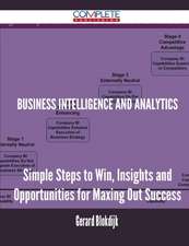 Business Intelligence and Analytics - Simple Steps to Win, Insights and Opportunities for Maxing Out Success