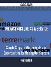 Infrastructure as a Service - Simple Steps to Win, Insights and Opportunities for Maxing Out Success