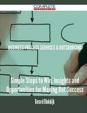 Business Process Services & Outsourcing - Simple Steps to Win, Insights and Opportunities for Maxing Out Success