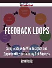 Feedback Loops - Simple Steps to Win, Insights and Opportunities for Maxing Out Success