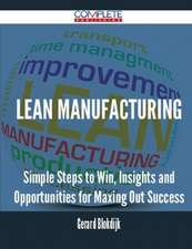 Lean Manufacturing - Simple Steps to Win, Insights and Opportunities for Maxing Out Success