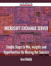 Microsoft Exchange Server - Simple Steps to Win, Insights and Opportunities for Maxing Out Success