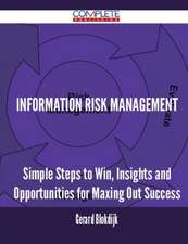 Information Risk Management - Simple Steps to Win, Insights and Opportunities for Maxing Out Success