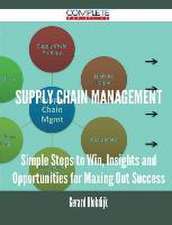 Supply Chain Management - Simple Steps to Win, Insights and Opportunities for Maxing Out Success