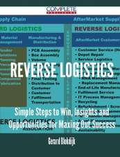 Reverse Logistics - Simple Steps to Win, Insights and Opportunities for Maxing Out Success