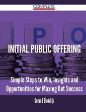 Initial Public Offering - Simple Steps to Win, Insights and Opportunities for Maxing Out Success