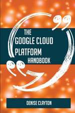 The Google Cloud Platform Handbook - Everything You Need To Know About Google Cloud Platform