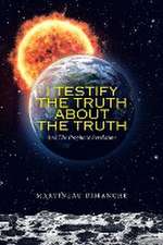 I Testify the Truth About the Truth: And the Prophetic Revelation