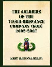 The Soldiers of the 710th Ordnance Company (Eod) 2002-2007