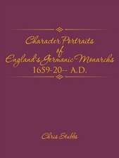 Character Portraits of England's Germanic Monarchs 1659-20-- A.D.