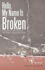 Hello, My Name Is Broken: A Confession, a Discussion, and the Things I'm Learning about God