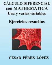 Calculo Diferencial Con Mathematica Una y Varias Variables. Ejercicios Resueltos