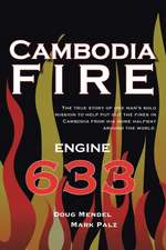 Cambodia Fire: The True Story of One's Man's Solo Mission to Help Put Out the Fires in Cambodia from His Home Half-Way Around the Wor