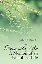 Free to Be - A Memoir of an Examined Life