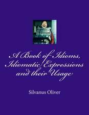 A Book of Idioms, Idiomatic Expressions and Their Usage