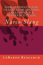 Narco-Lingo-Slang Translator (Spanish/English) Quick Reference Guide: Narco-Slang