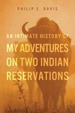 An Intimate History of My Adventures on Two Indian Reservations