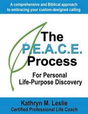 The P.E.A.C.E. Process for Personal Life-Purpose Discovery: A Comprehensive and Biblical Approach to Embracing Your Custom-Designed Calling