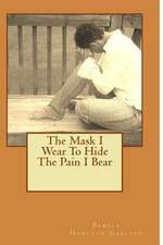 The Mask I Wear to Hide the Pain I Bear