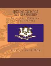 History Connecticut of Civil War Regiments: Artillery, Cavalry, and Infantry