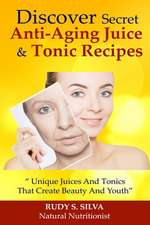 Discover Secret Anti-Aging Juice and Tonic Recipes