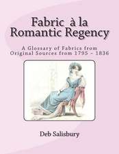 Fabric a la Romantic Regency: A Glossary of Fabrics from Original Sources from 1795 - 1836