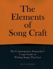 Elements of Song Craft: The Contemporary Songwriter's Guide to Writing Songs That Last